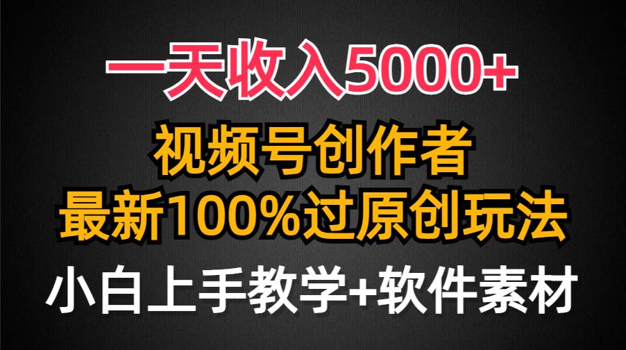 一天收入5000+，视频号创作者，最新100%原创玩法，对新人友好，小白也可.-小白搞钱