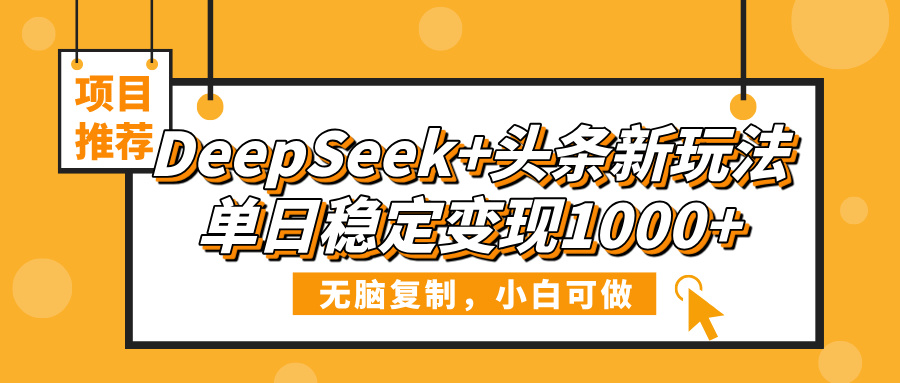 DeepSeek+头条新玩法，无脑复制，小白可做，单日稳定变现1000+-小白搞钱