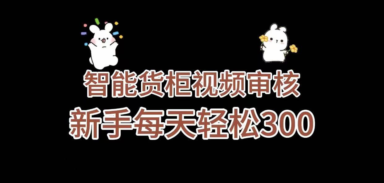 《智能货柜视频审核，几秒一单，多劳多得，新人小白一天轻松 300+，零门槛》-小白搞钱