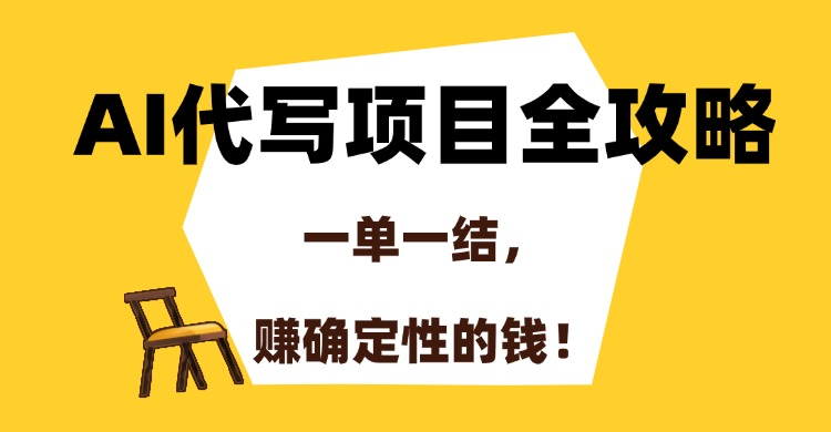 AI代写项目全攻略，一单一结，赚确定性的钱！-小白搞钱