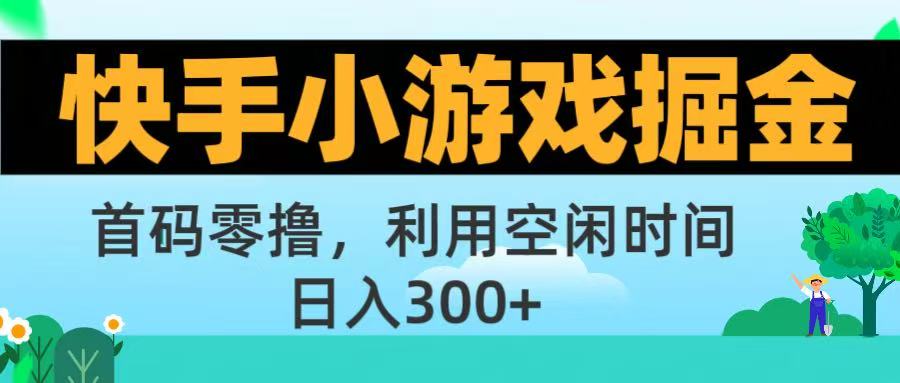 快手小游戏掘金首码!零撸模式，碎片时间轻松玩，日入500+不是梦-小白搞钱