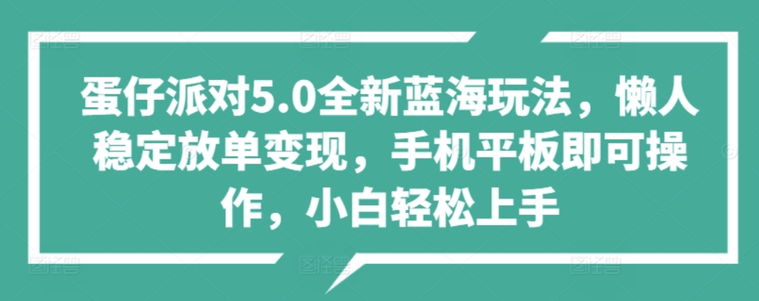 蛋仔派对5.0全新蓝海玩法，懒人稳定放单变现，小白也可以轻松上手-小白搞钱