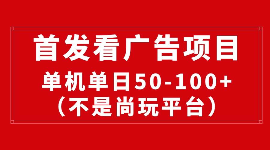 最新看广告平台（不是尚玩），单机一天稳定收益50-100+-小白搞钱