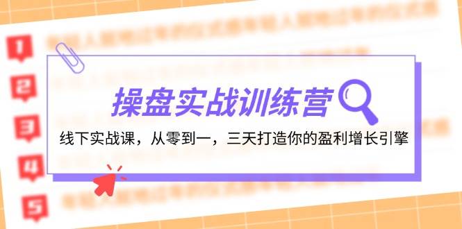 操盘实操训练营：线下实战课，从零到一，三天打造你的盈利增长引擎-小白搞钱
