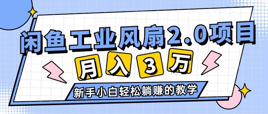2024年6月最新闲鱼工业风扇2.0项目，轻松月入3W+，新手小白躺赚的教学-小白搞钱