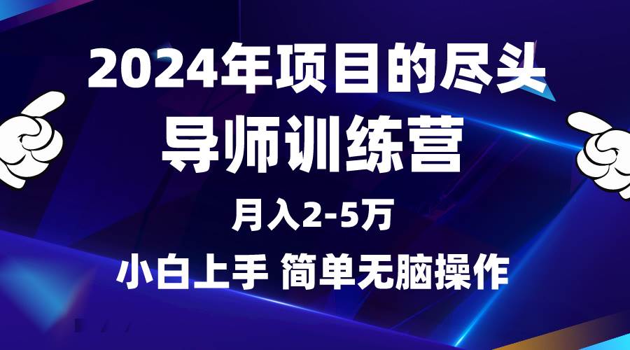 2024年做项目的尽头是导师训练营，互联网最牛逼的项目没有之一，月入3-5…-小白搞钱