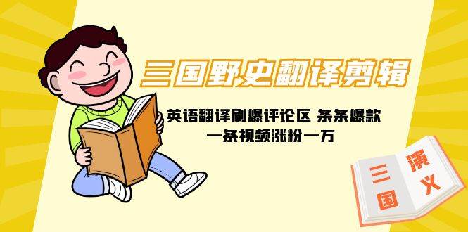 三国野史翻译剪辑 英语翻译刷爆评论区 条条爆款一条视频涨粉1w+附888G素材-小白搞钱