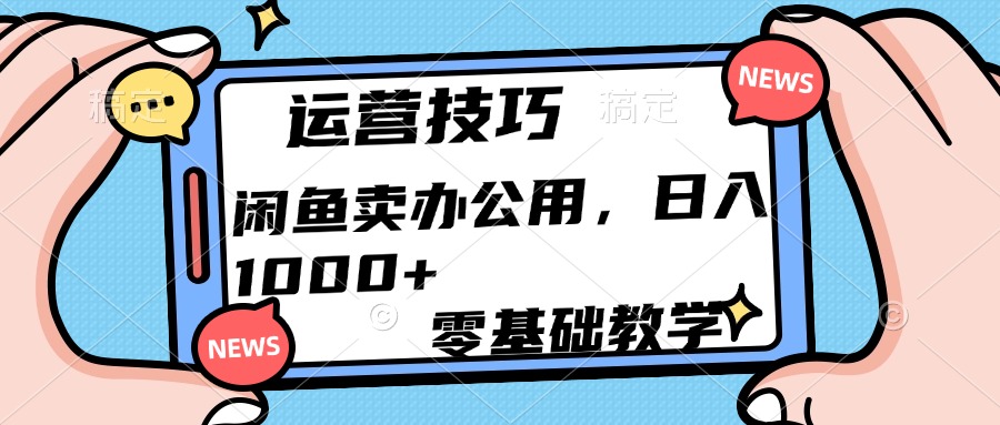 运营技巧！闲鱼卖办公用品日入1000+-小白搞钱