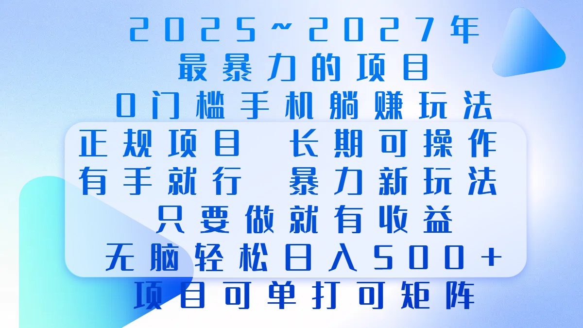 2025年~2027最暴力的项目，0门槛手机躺赚项目，长期可操作，正规项目，暴力玩法，有手就行，只要做当天就有收益，无脑轻松日500+，项目可单打可矩阵-小白搞钱