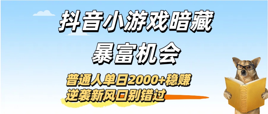 抖音小游戏暗藏暴富机会！普通人单日2000+稳赚，逆袭新风口别错过-小白搞钱