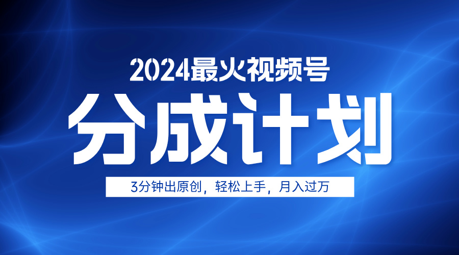 2024最火视频号分成计划3分钟出原创，轻松上手，月入过万-小白搞钱