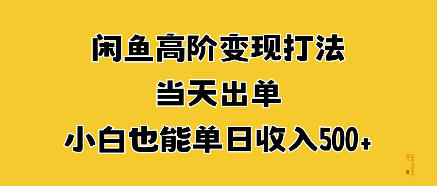 闲鱼高阶变现打法，当天出单，小白也能单日收入500+-小白搞钱