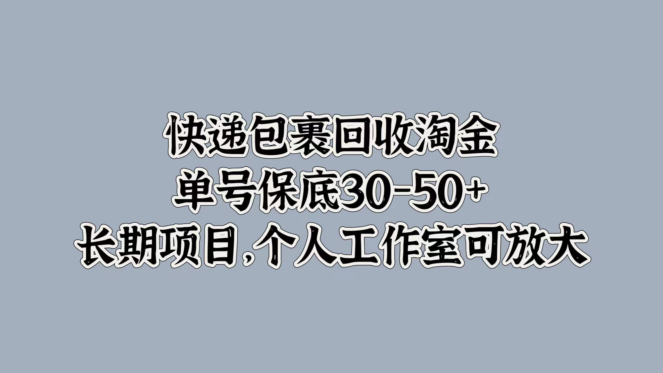 快递包裹回收淘金，单号保底30-50+，长期项目！个人工作室可放大-小白搞钱