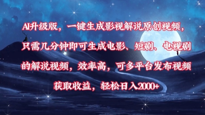 AI升级版，一键生成影视解说原创视频，只需几分钟即可生成电影，短剧，电视剧的解说视频。效率高，可多平台发布视频获取收益，轻松日入2000+-小白搞钱