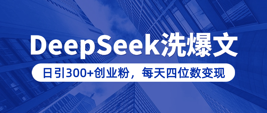 用DeepSeek洗公众号爆文，日引300+创业粉，做知识付费每天四位数变现（附详细实操教程）-小白搞钱