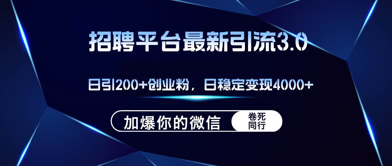 招聘平台日引流200+创业粉，加爆微信，日稳定变现4000+-小白搞钱