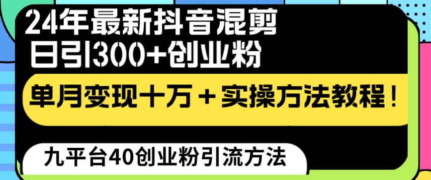 24年最新抖音混剪日引300+创业粉“割韭菜”单月变现十万+实操教程！-小白搞钱