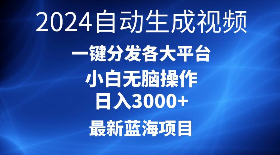 2024最新蓝海项目AI一键生成爆款视频分发各大平台轻松日入3000+，小白…-小白搞钱