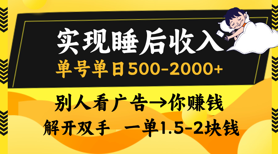 别人看广告，等于你赚钱，实现睡后收入，单号单日500-2000+，解放双手，无脑操作。-小白搞钱