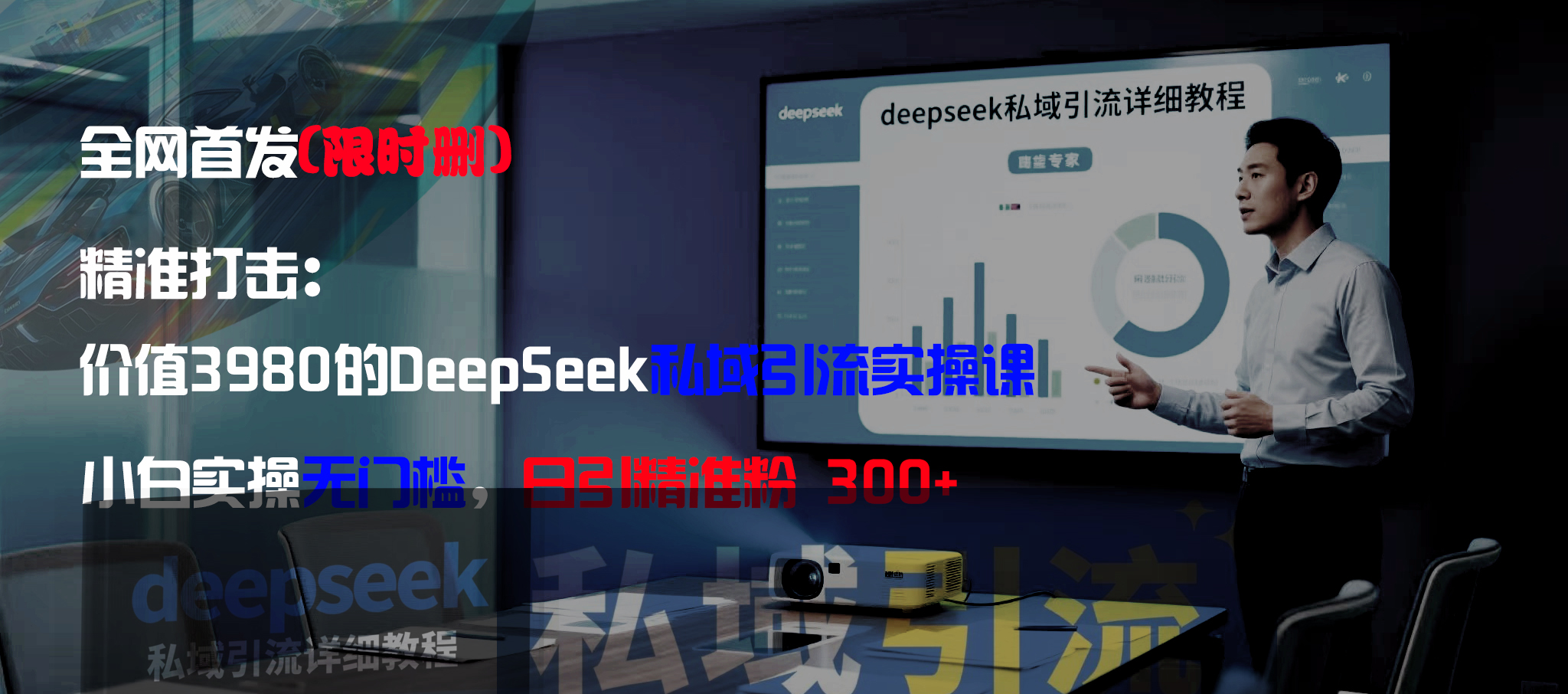 全网首发（限时删）精准打击：价值3980的DeepSeek私域引流实操课，小白实操无门槛，日引精准粉300+-小白搞钱