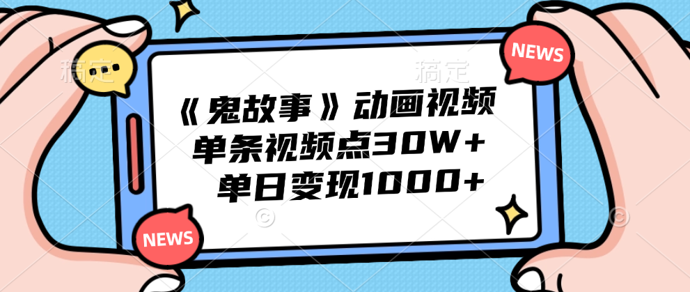 《鬼故事》动画视频，单条视频点赞30W+，单日变现1000+-小白搞钱