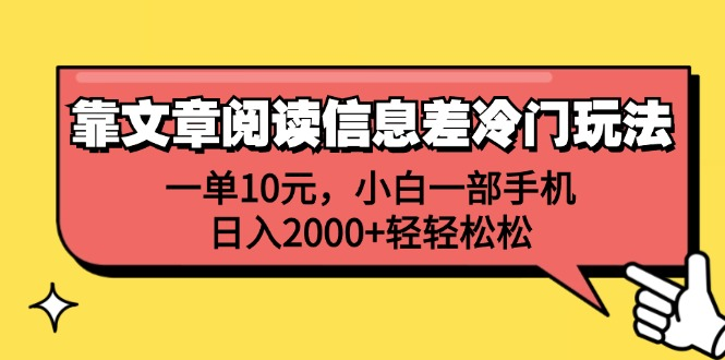 一单10元，小白一部手机，日入2000+轻轻松松，靠文章阅读信息差冷门玩法-小白搞钱