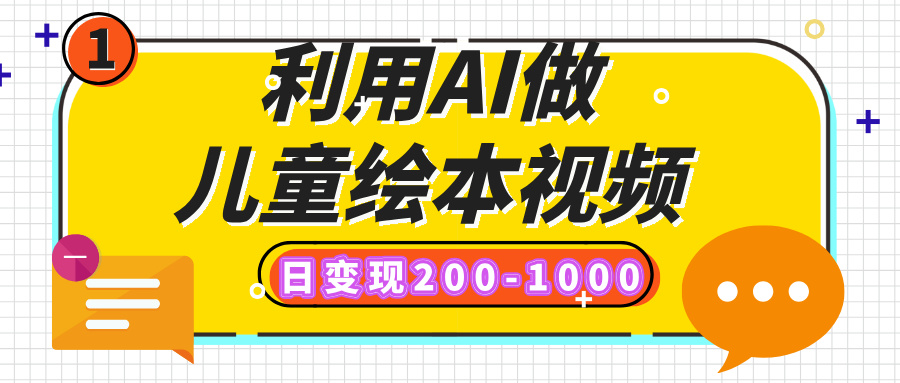 利用AI做儿童绘本视频，日变现200-1000，多平台发布（抖音、视频号、小红书）-小白搞钱