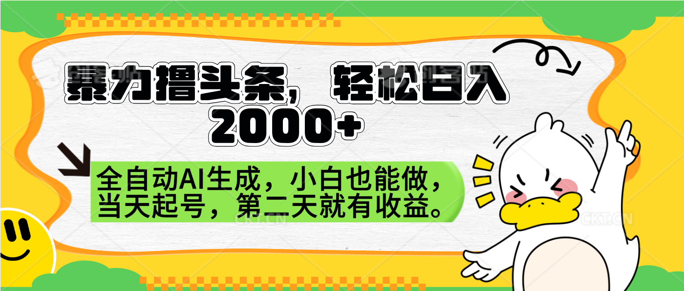 暴力撸头条，AI制作，当天就可以起号。第二天就有收益，轻松日入2000+-小白搞钱