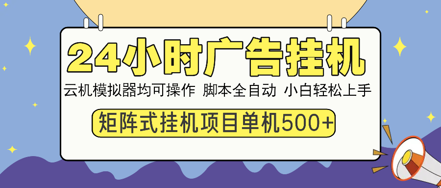 24小时广告全自动挂机，云机模拟器均可操作，矩阵挂机项目，上手难度低，单日收益500+-小白搞钱