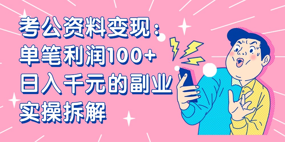【小红书、咸鱼变现】考公资料变现：单笔利润100+，日入千元的副业实操拆解-小白搞钱