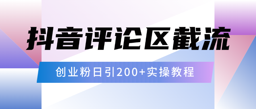 抖音评论区20字截流200+创业粉，日变现四位数实操教程-小白搞钱