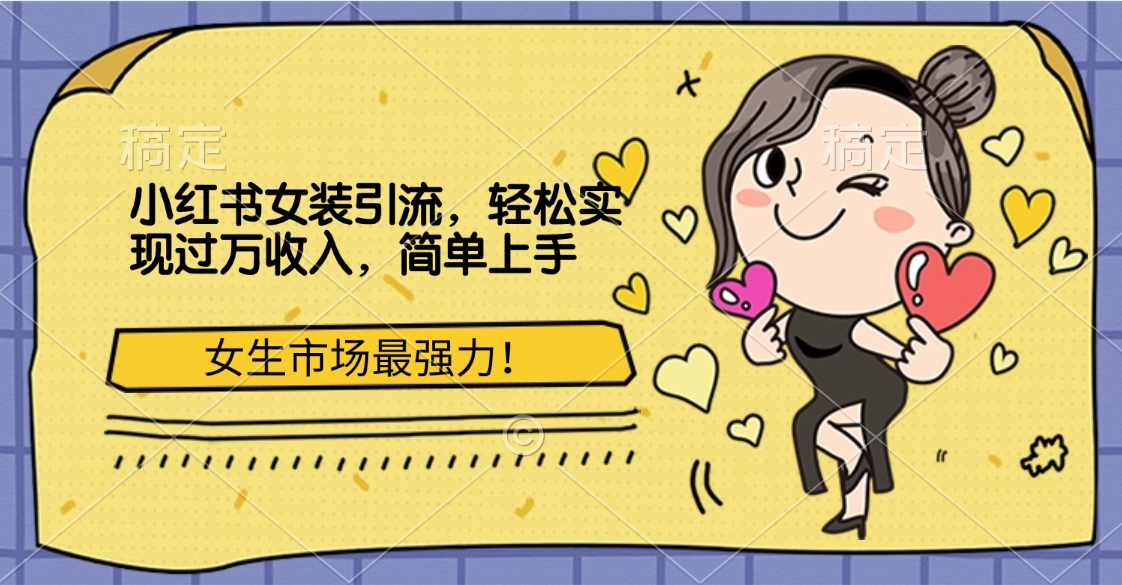 小红书女装引流，女生市场最强力！轻松实现过万收入，简单上手-小白搞钱