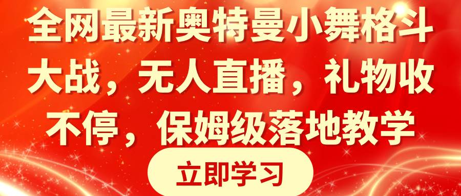 全网最新奥特曼小舞格斗大战，无人直播，礼物收不停，保姆级落地教学-小白搞钱