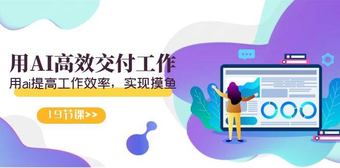天选 打工人-用AI高效交付工作，用ai提高工作效率，实现摸鱼（19节视频课）-小白搞钱