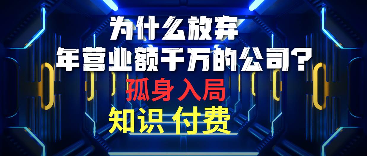 为什么放弃年营业额千万的公司 孤身入局知识付费赛道-小白搞钱