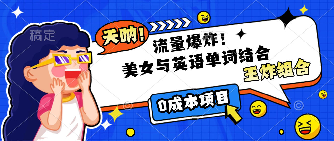 美女与英语单词结合，流量爆炸，王炸组合，0成本项目！-小白搞钱