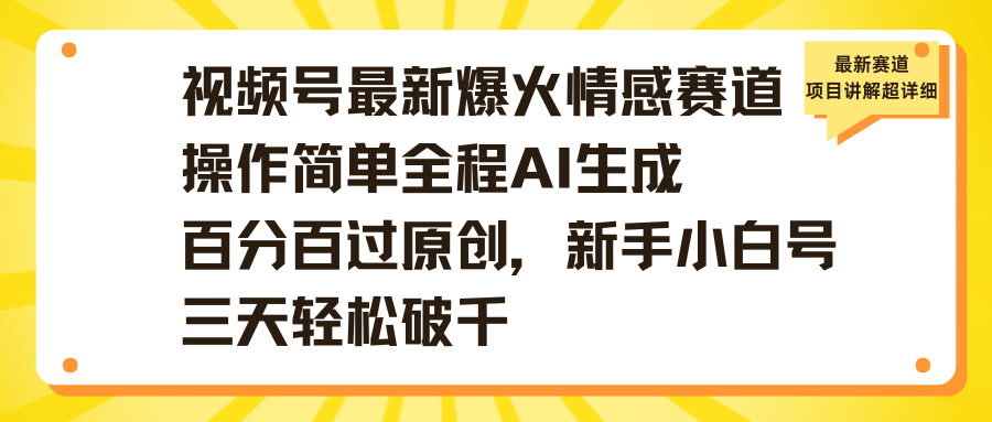 视频号最新爆火情感赛道操作简单全程AI生成百分百过原创，新手小白号三天轻松破千-小白搞钱