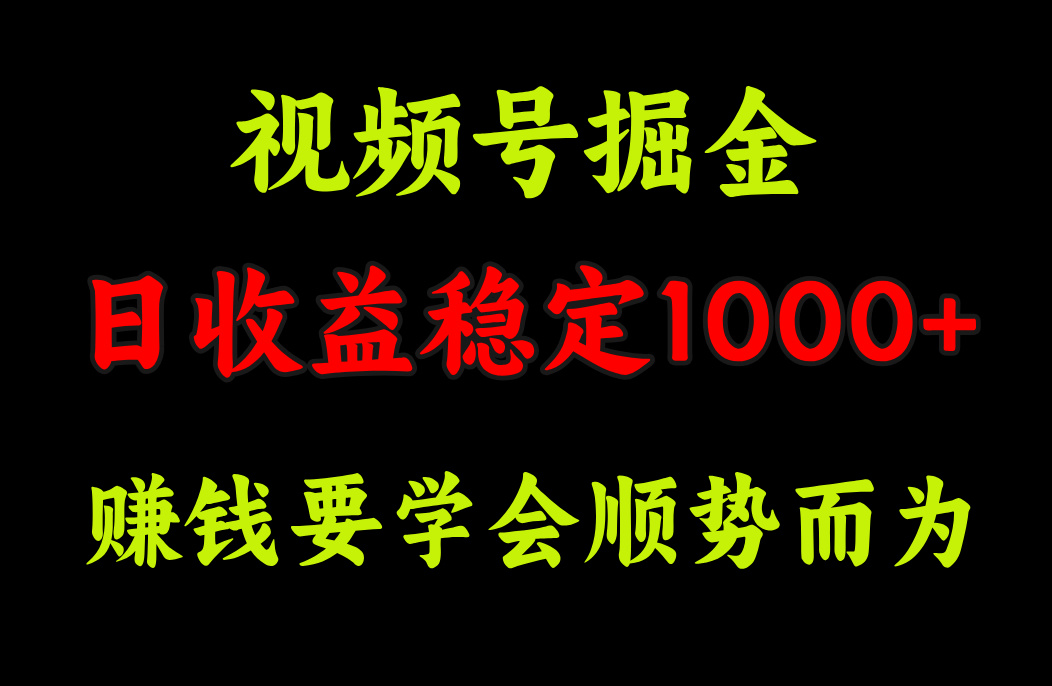 视频号掘金，单日收益稳定在1000+-小白搞钱
