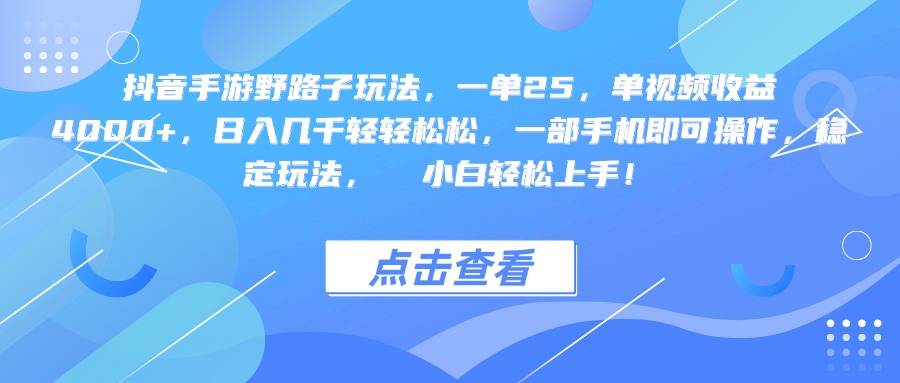 抖音手游野路子玩法，一单25，单视频收益4000+，一部手机即可操作，日入几千轻轻松松，稳定玩法，  小白轻松上手！-小白搞钱