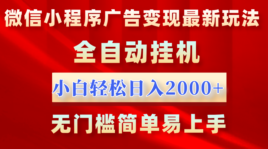 微信小程序，广告变现最新玩法，全自动挂机，小白也能轻松日入2000+-小白搞钱