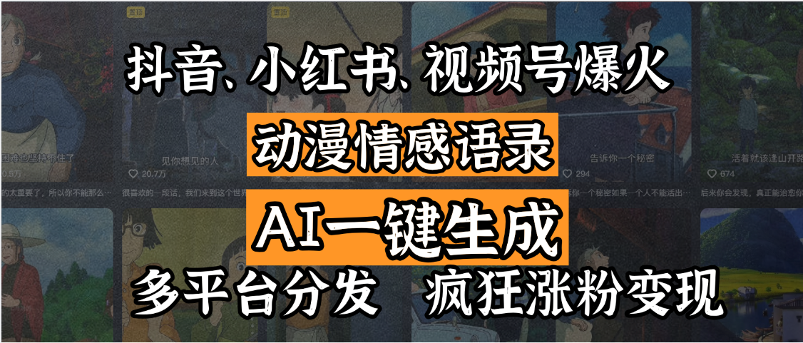 抖音、小红书、视频号爆火的动漫情感语录，AI一键生成，多平台分发，疯狂涨粉变现-小白搞钱