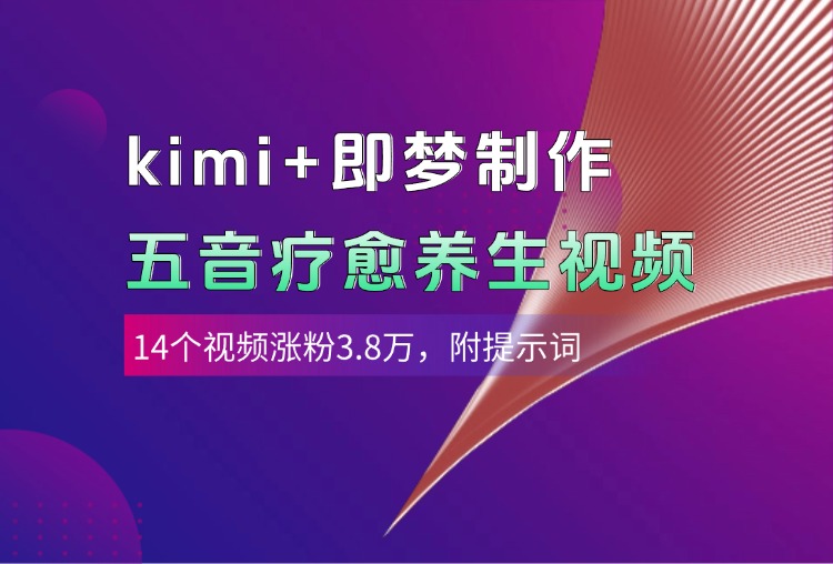 kimi+即梦制作AI五音疗愈养生视频，14个视频涨粉3.8万，多种变现方式，附提示词-小白搞钱