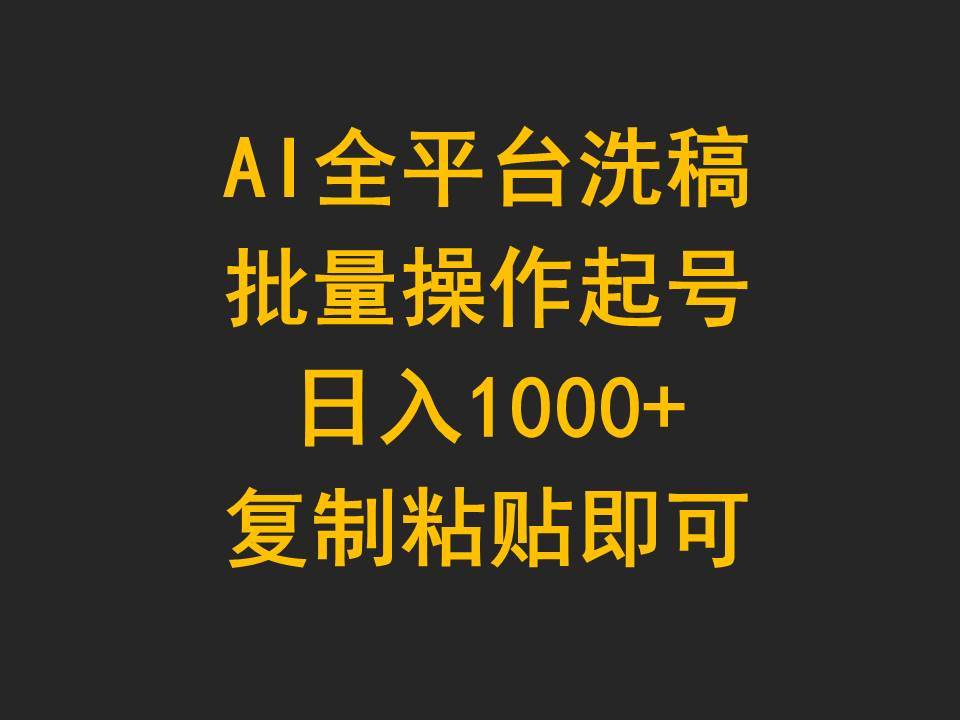 AI全平台洗稿，批量操作起号日入1000+复制粘贴即可-小白搞钱