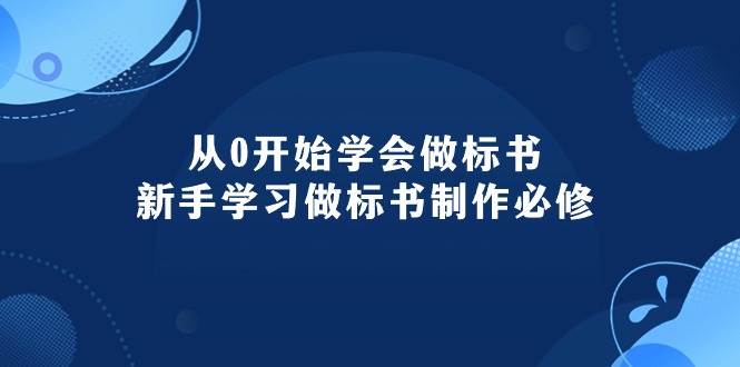 从0开始学会做标书：新手学习做标书制作必修（95节课）-小白搞钱
