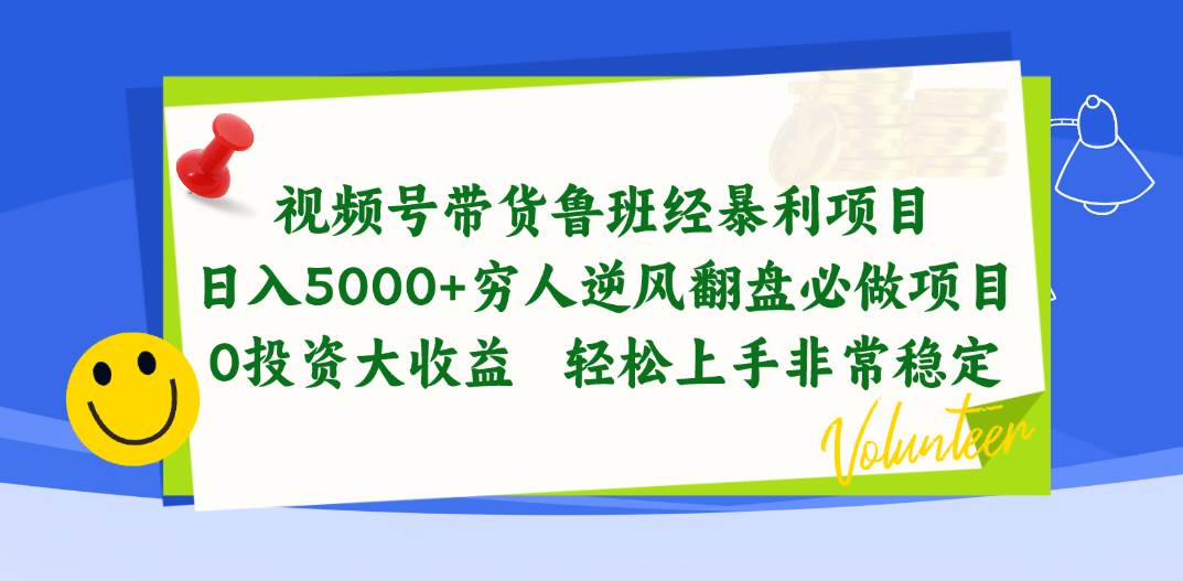 视频号带货鲁班经暴利项目，日入5000+，穷人逆风翻盘必做项目，0投资…-小白搞钱