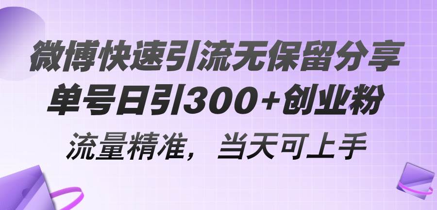 微博快速引流无保留分享，单号日引300+创业粉，流量精准，当天可上手-小白搞钱
