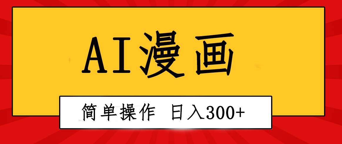 创意无限！AI一键生成漫画视频，每天轻松收入300+，粘贴复制简单操作！-小白搞钱