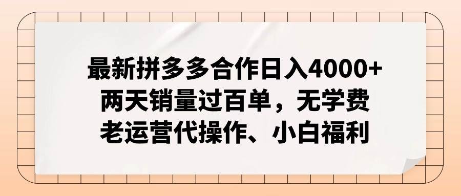最新拼多多合作日入4000+两天销量过百单，无学费、老运营代操作、小白福利-小白搞钱