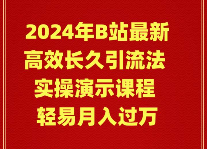 2024年B站最新高效长久引流法 实操演示课程 轻易月入过万-小白搞钱
