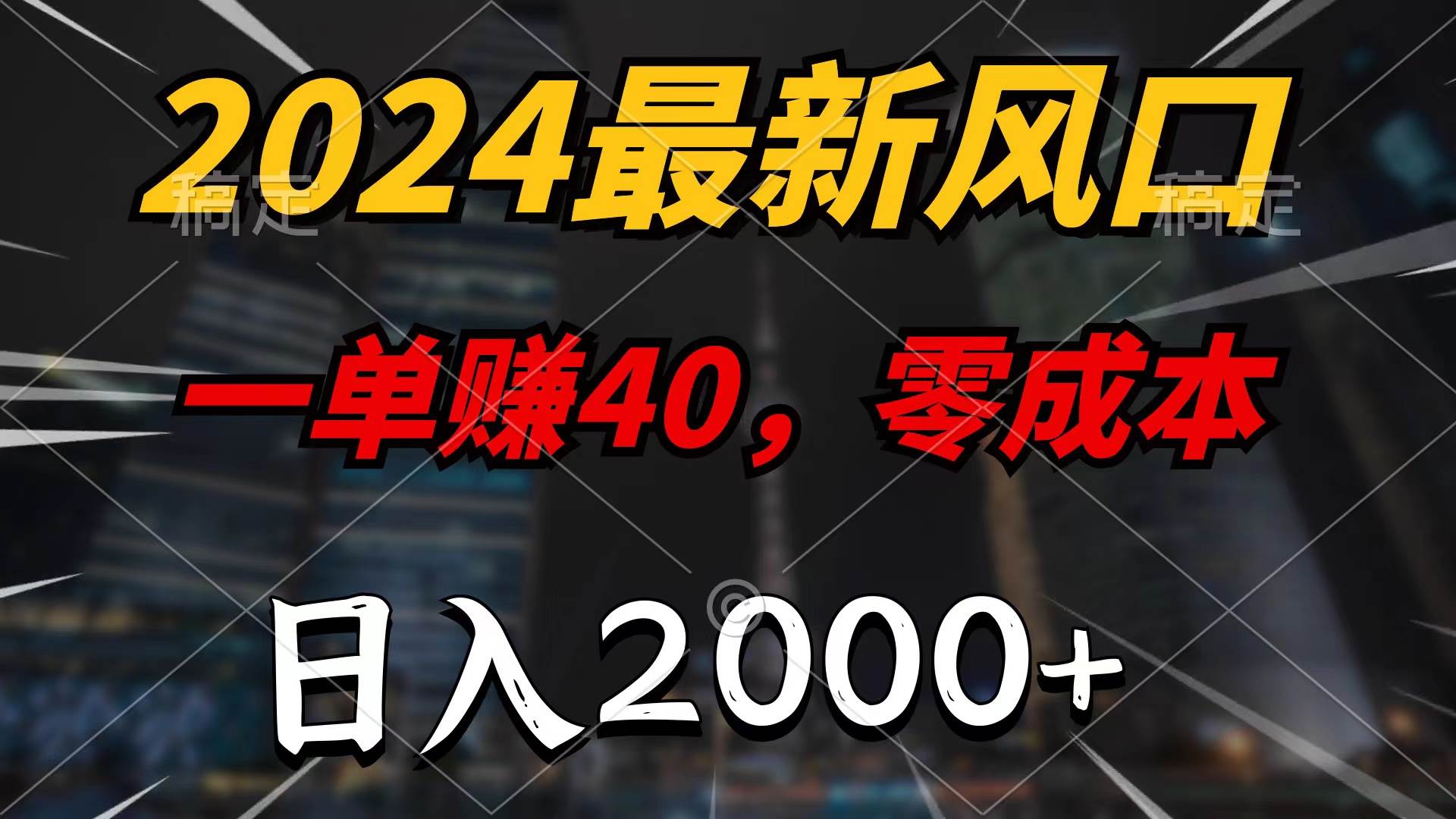 2024最新风口项目，一单40，零成本，日入2000+，无脑操作-小白搞钱
